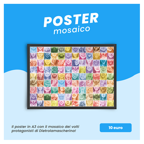 Diciamocelo, un poster è sempre una buona idea. Arreda e personalizza un ambiente con poco sforzo, soprattutto se è così colorato come il nostro! Scegliendo questa ricompensa riceverai a casa il poster in formato A3 con il mosaico dei volti protagonisti di Dietrolamascherina. Può anche essere un ottimo regalo: sicuramente non passerà inosservato!