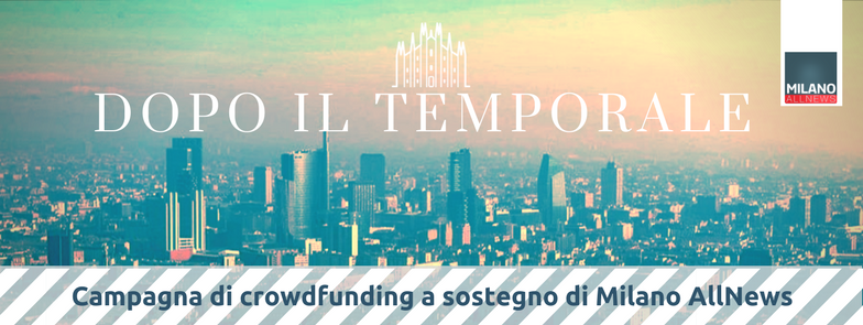 "DOPO IL TEMPORALE" - Campagna di Crowdfunding a sostegno di Milano AllNews