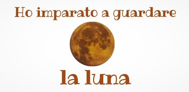 Ho imparato a guardare la luna