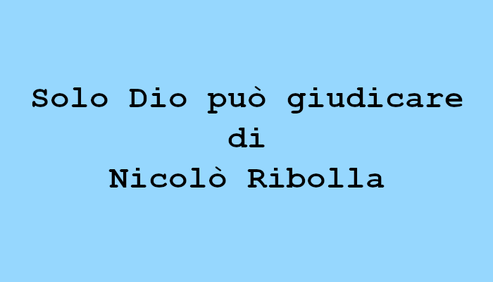 Solo Dio può giudicare