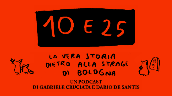 10 e 25 - Un podcast sulla vera storia dietro alla strage di Bologna.