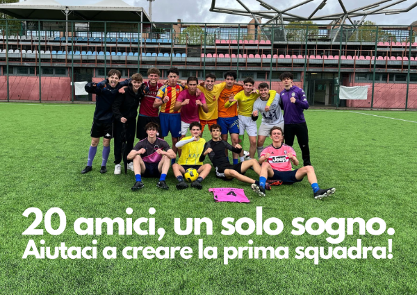 20 amici, un sogno: aiutaci a realizzare la prima squadra!