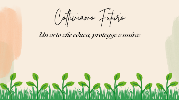 Coltiviamo Futuro – L’orto che educa, protegge e unisce