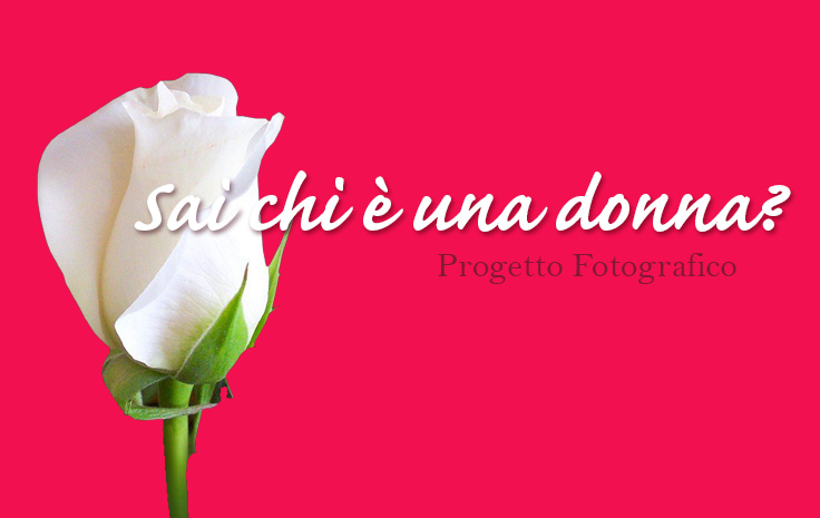 Sai chi è una Donna? - Lei è Ambra
Progetto Fotografico contro la violenza sulle donne