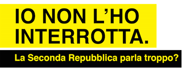 IO NON L'HO INTERROTTA. LA SECONDA REPUBBLICA PARLA TROPPO?
3/4 LUGLIO 2015 - SAN CESARIO DI LECCE
IO NON L'HO INTERROTTA. LA SECONDA REPUBBLICA PARLA TROPPO?
3/4 LUGLIO 2015 - SAN CESARIO DI LECCE