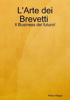 L'Arte dei Brevetti : Il Business del futuro! 